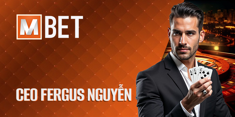 CEO Fergus Nguyễn – Người Dẫn Dắt Mbet Vươn Tầm