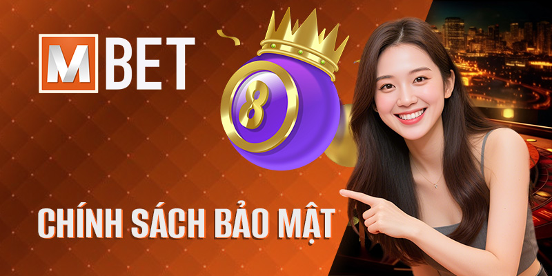 Chính Sách Bảo Mật Mbet – Cam Kết An Toàn Tuyệt Đối