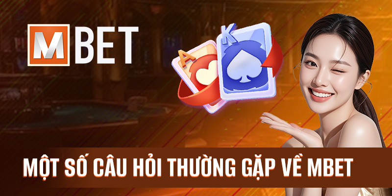 Một số câu hỏi thường gặp về Mbet